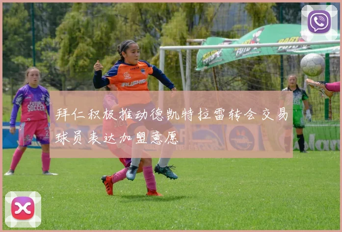 拜仁积极推动德凯特拉雷转会交易球员表达加盟意愿